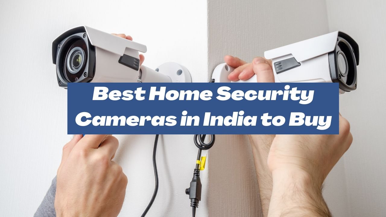 Best Home Security Cameras in India to Buy