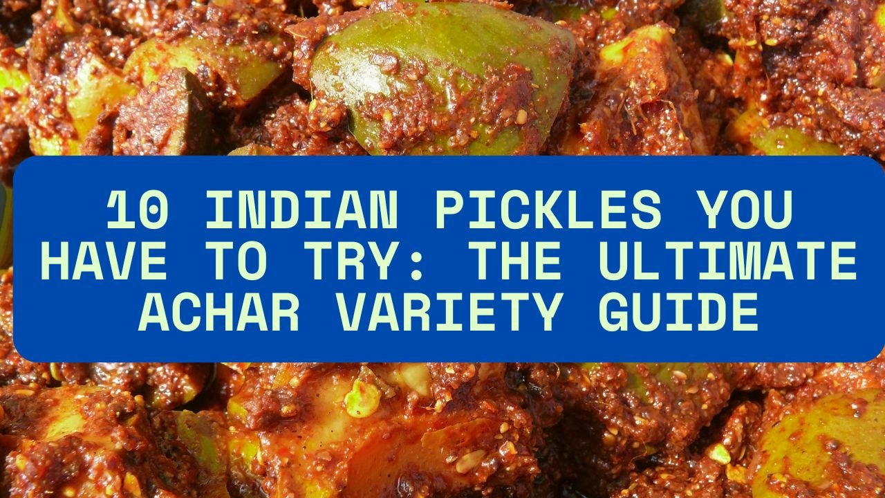 Indian Pickles Ultimate Achar Variety Guide