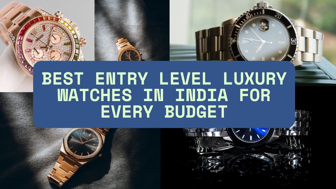 Best Entry Level Luxury Watches in India for Every Budget